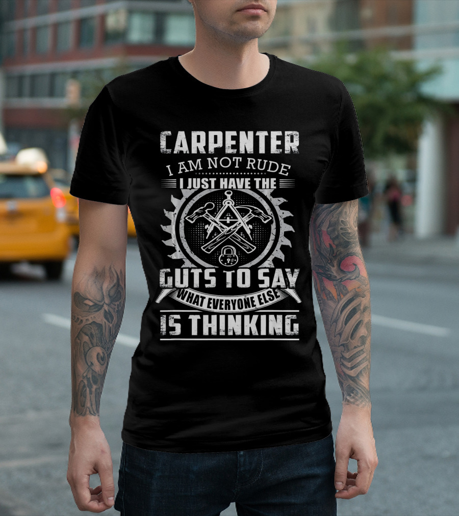 CARPENTER I AM NOT RUDE I JUST HAVE THE GUTS TO SAY WHAT EVERYONE ELSE IS THINKING T-Shirt