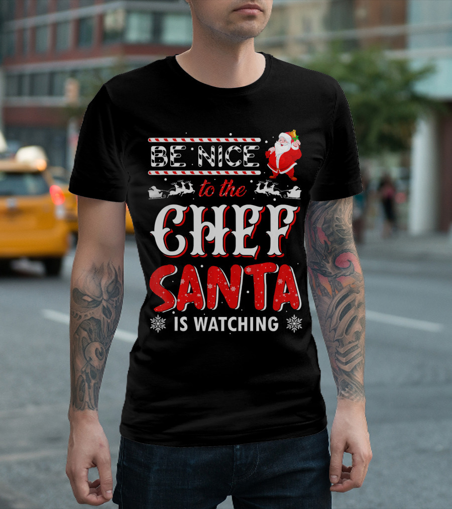 BE NICE TO THE CHEF SANTA IS WATCHING T-Shirt