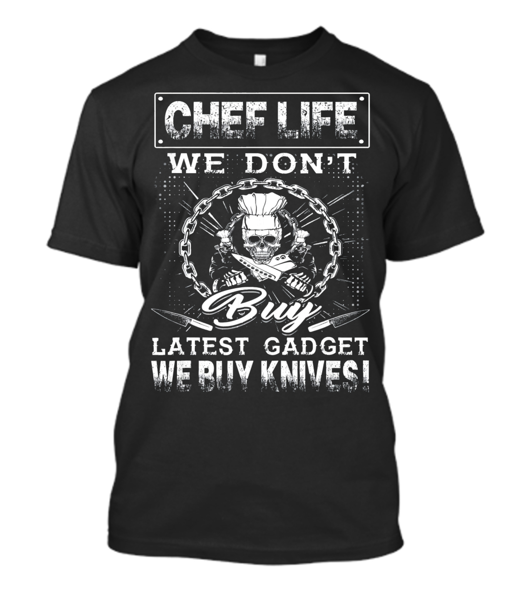 Chef Life We Don't Buy Latest Gadget We Buy Knives T-Shirt