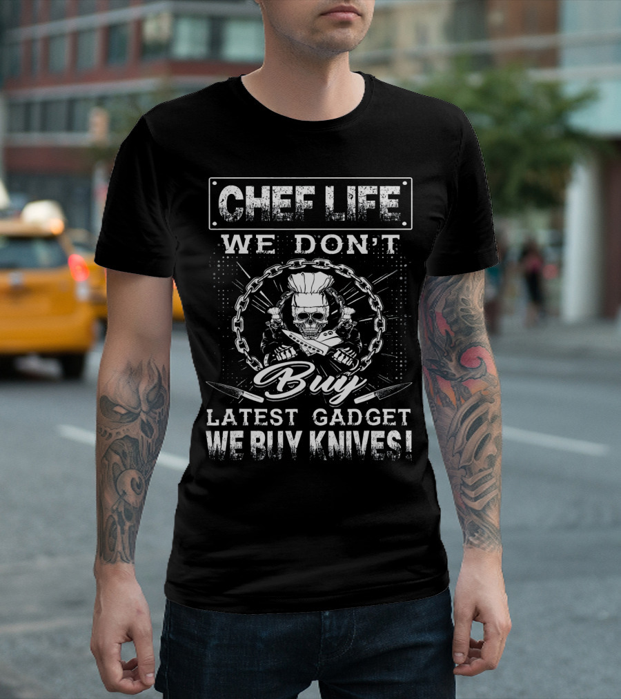 Chef Life We Don't Buy Latest Gadget We Buy Knives T-Shirt