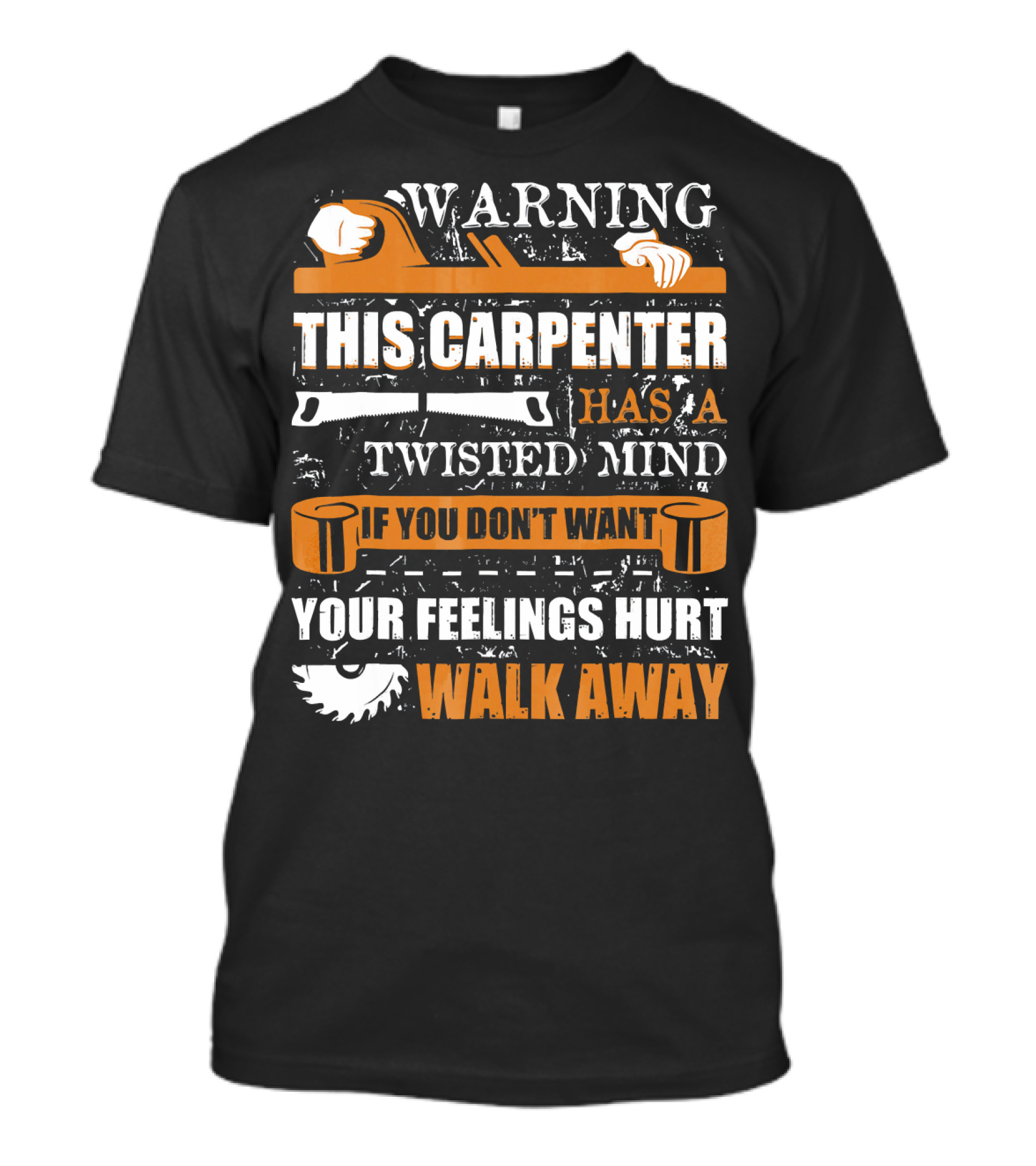 WARNING THIS CARPENTER HAS A TWISTED MIND IF YOU DON'T WANT YOUR FEELINGS HURT WALK AWAY T-Shirt