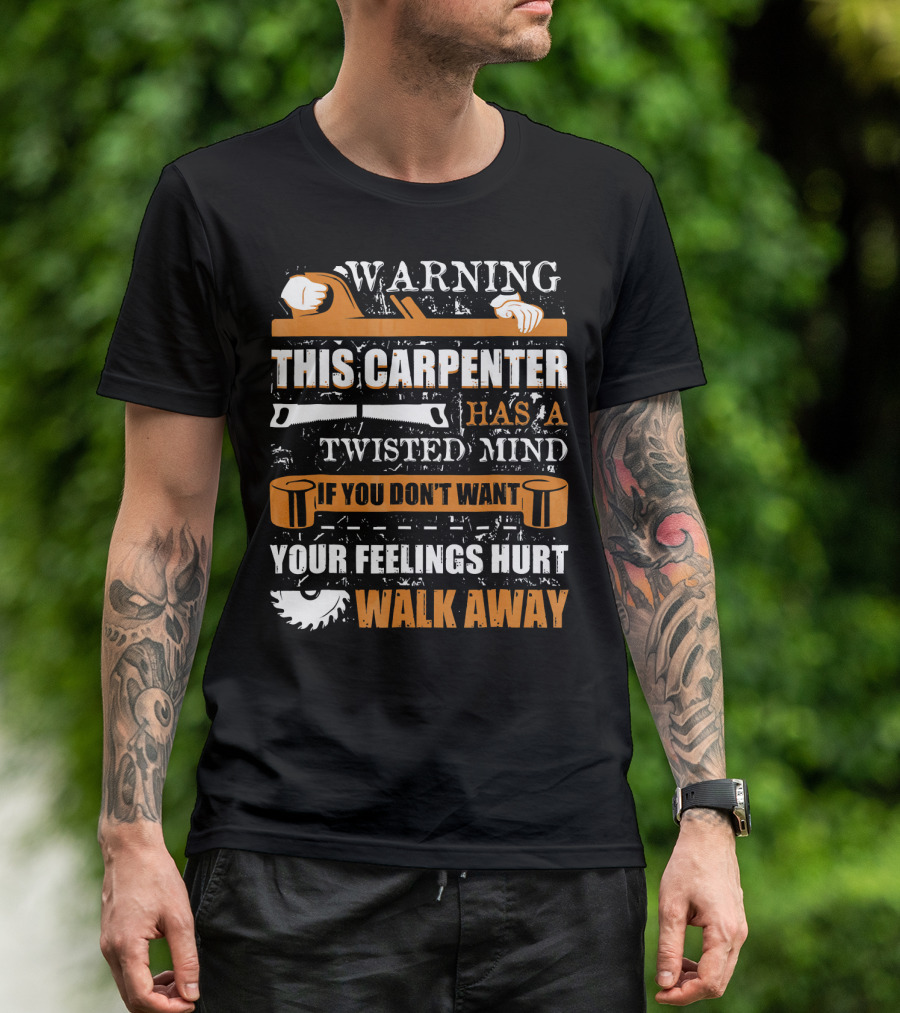 WARNING THIS CARPENTER HAS A TWISTED MIND IF YOU DON'T WANT YOUR FEELINGS HURT WALK AWAY T-Shirt