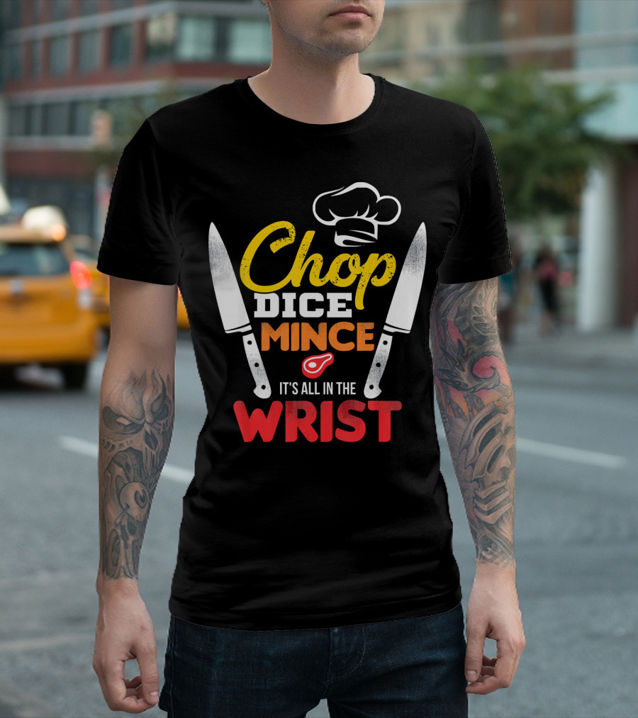 Chop Dice Mince It's All in the Wrist Chef Knife Cooking T-Shirt
