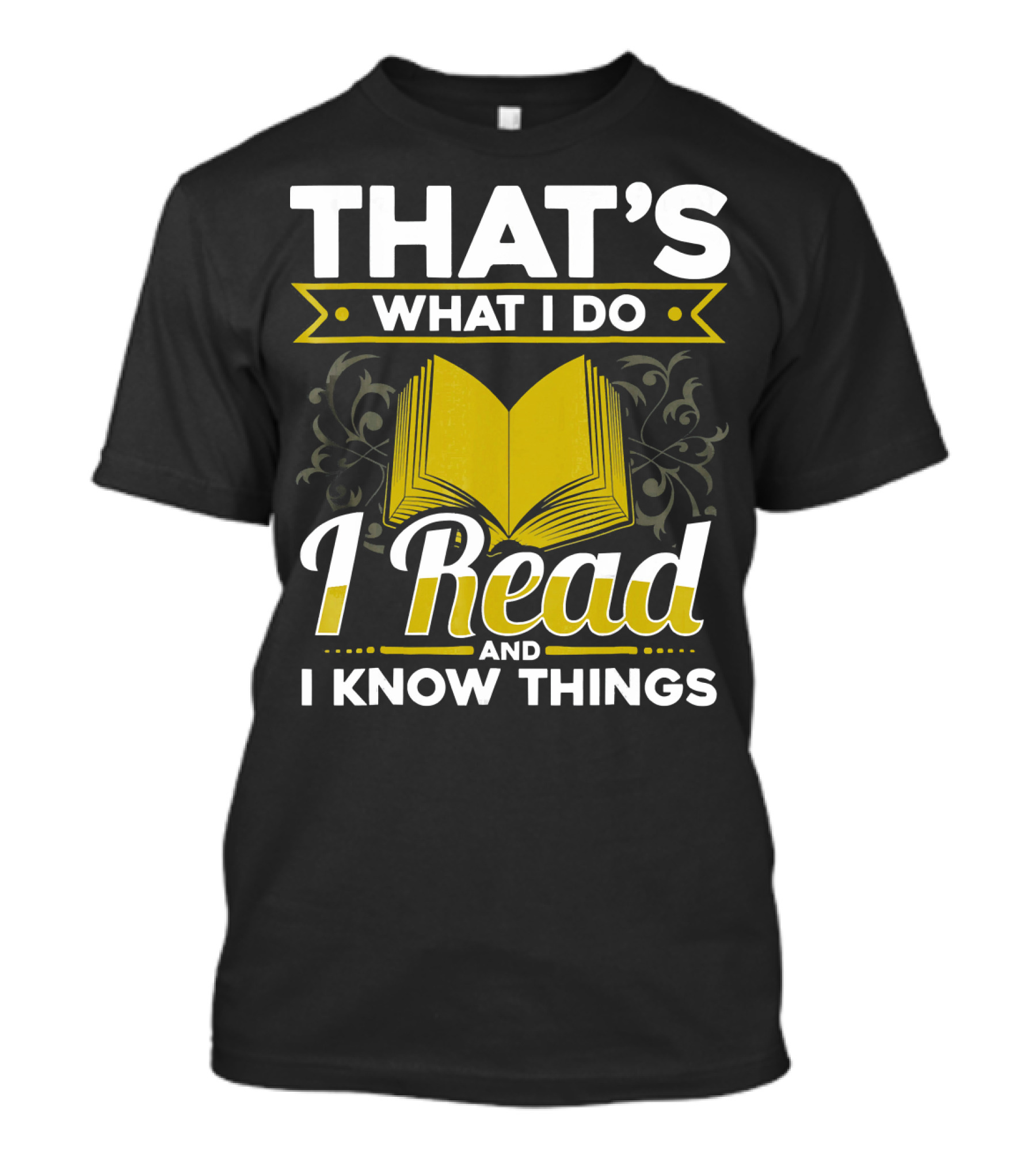 That's What I Do I Read And I Know Things Book Nerd Ardent Reader Library T-Shirt