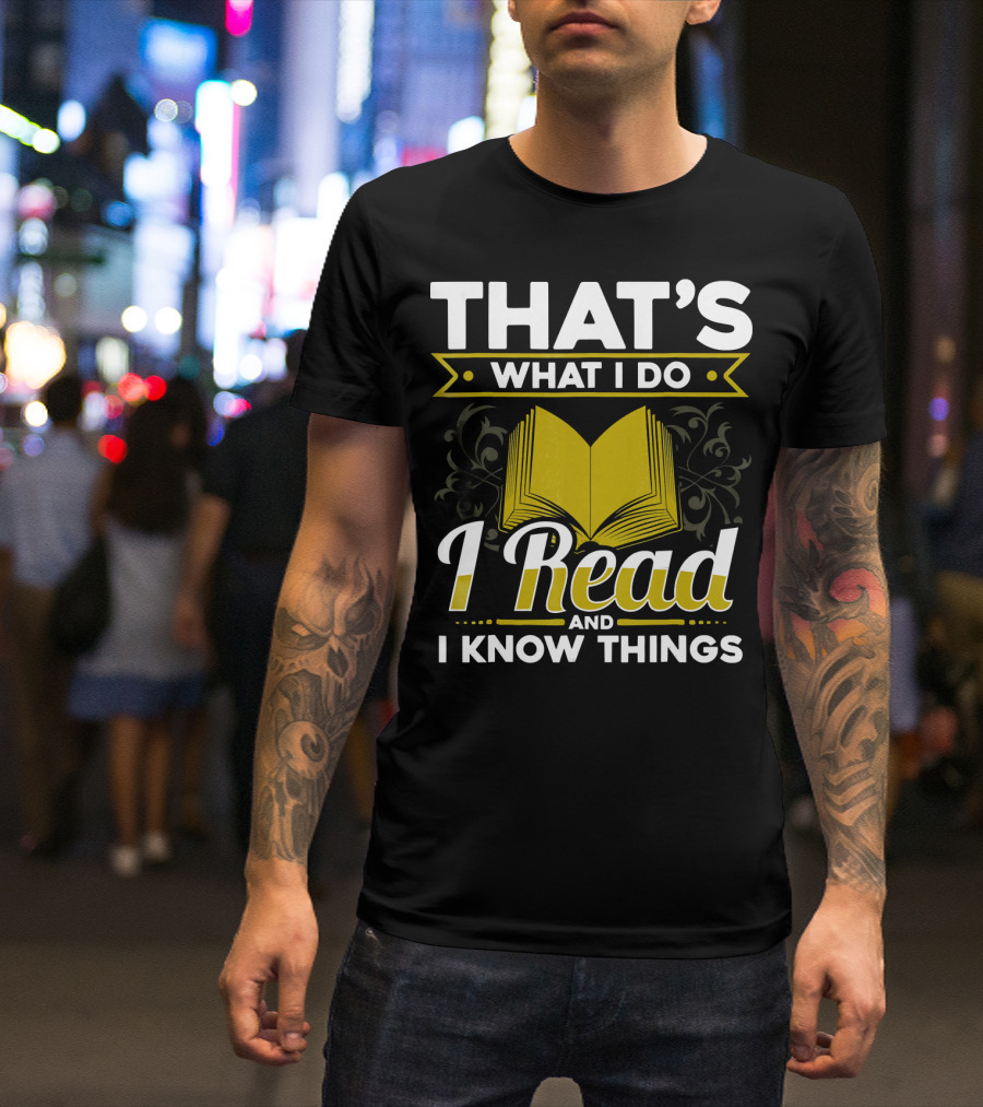 That's What I Do I Read And I Know Things Book Nerd Ardent Reader Library T-Shirt