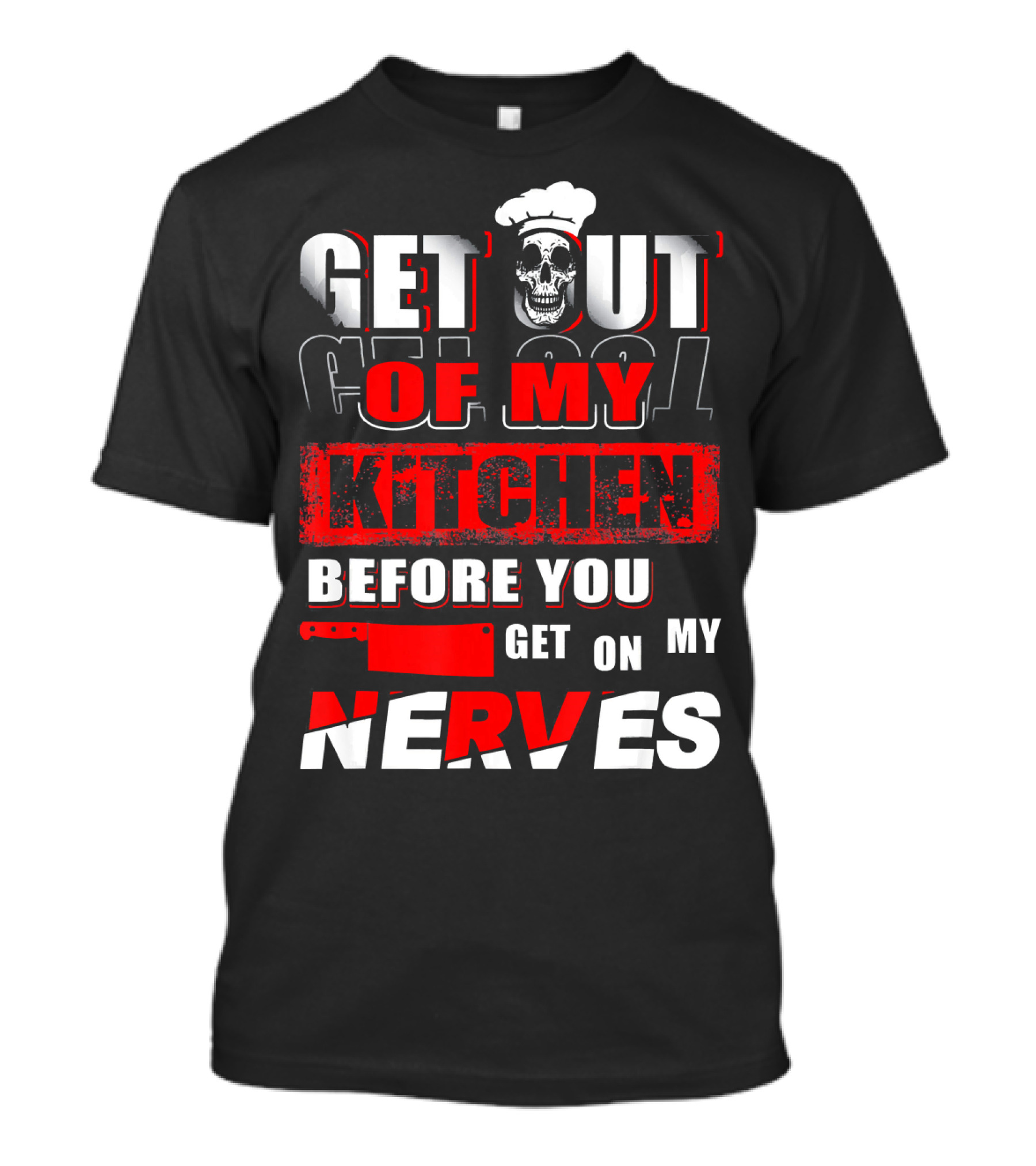 Get Out Of My Kitchen Before You Get On My Nerves Chef Skull T-Shirt