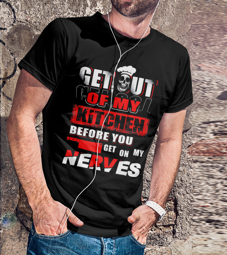 Get Out Of My Kitchen Before You Get On My Nerves Chef Skull T-Shirt