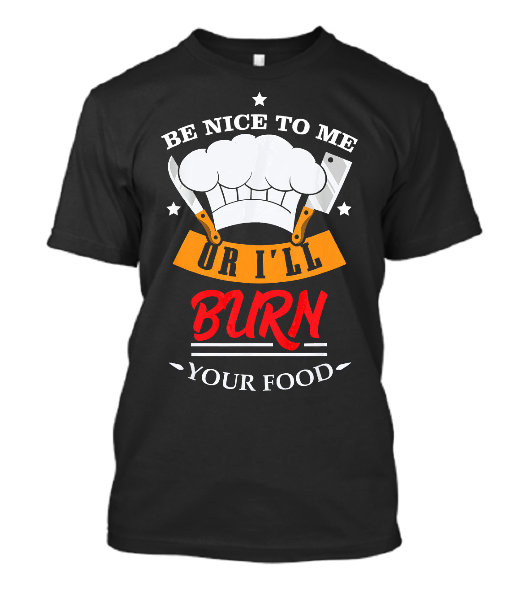 Be Nice To Me Chef Hat Utensils Or I'll Burn Your Food T-Shirt