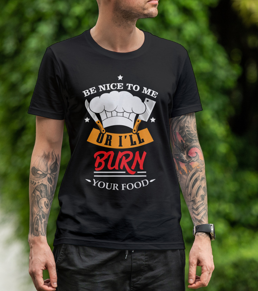 Be Nice To Me Chef Hat Utensils Or I'll Burn Your Food T-Shirt