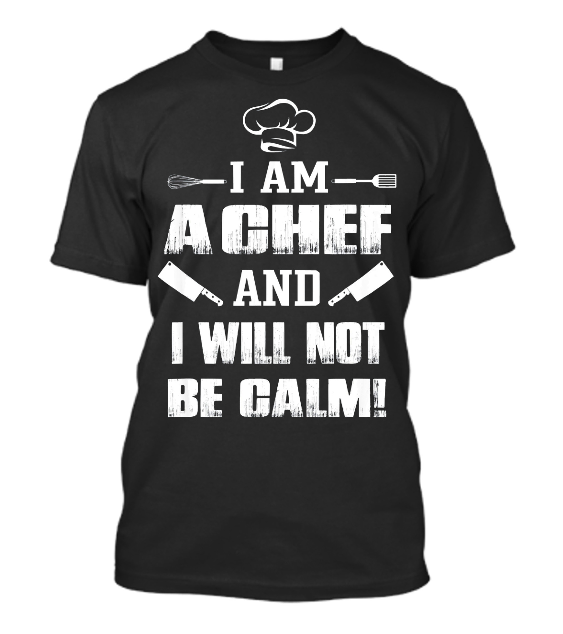 I Am A Chef And I Will Not Be Calm Whisk Spatula Cleaver Chef Hat T-Shirt