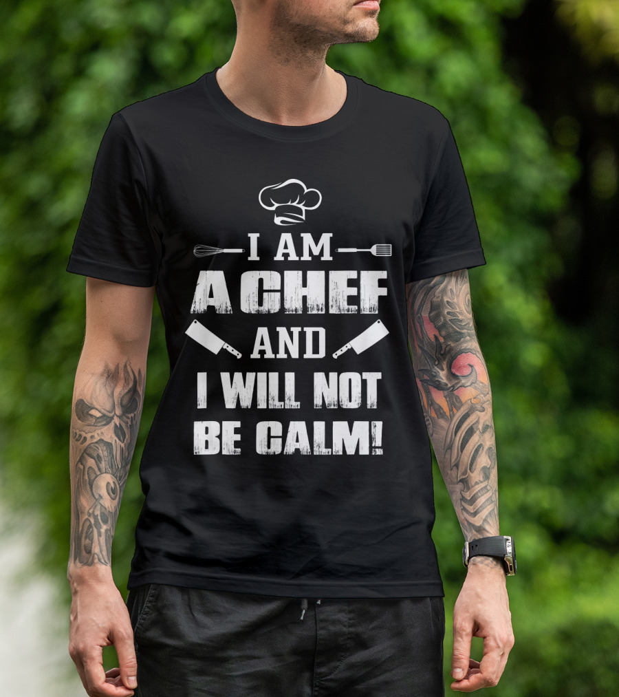 I Am A Chef And I Will Not Be Calm Whisk Spatula Cleaver Chef Hat T-Shirt