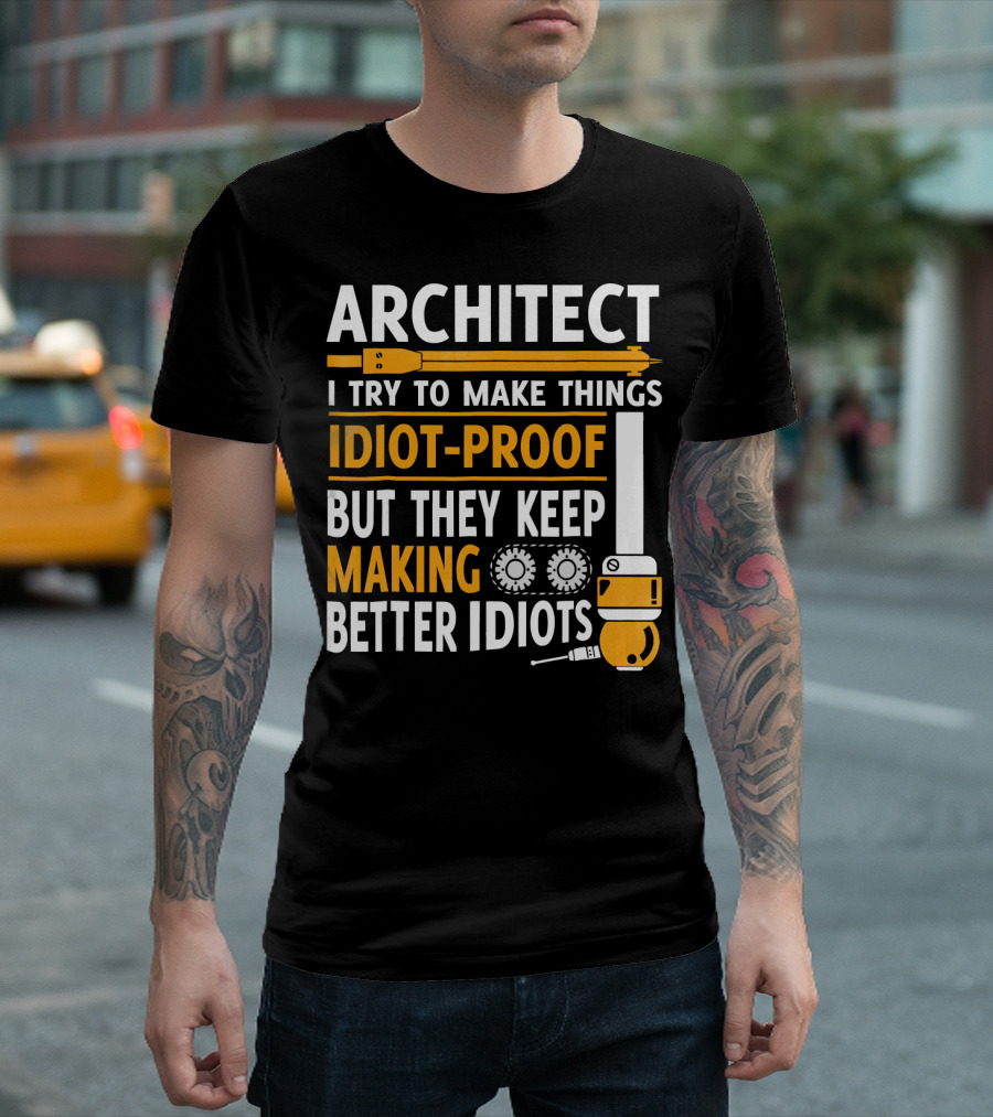 Architect I Try to Make Things Idiot-Proof But They Keep Making Better Idiots T-Shirt