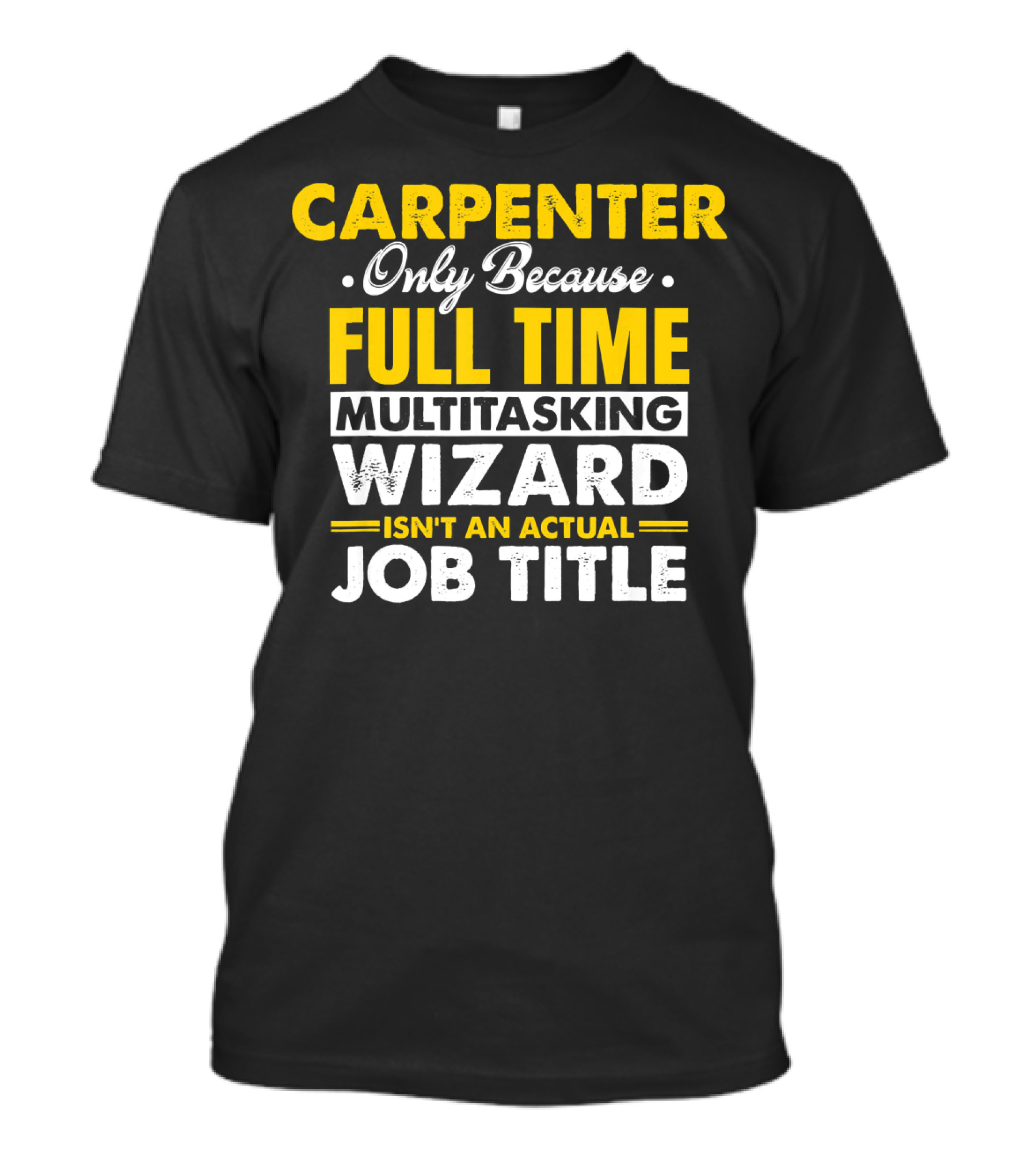 CARPENTER Only Because Full Time Multitasking Wizard Isn't An Actual Job Title T-Shirt