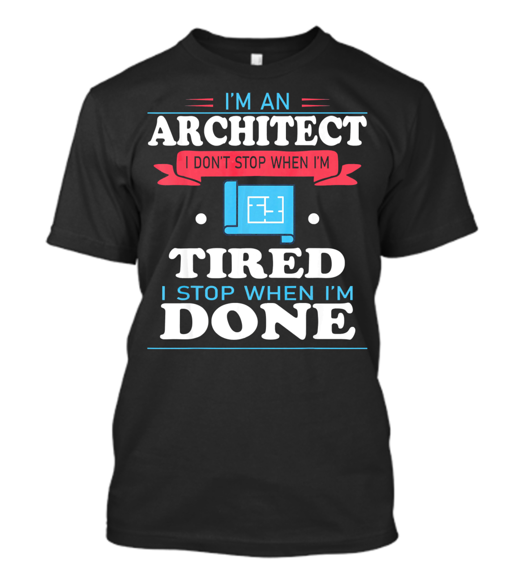 I'm An Architect I Don't Stop When I'm Tired I Stop When I'm Done T-Shirt