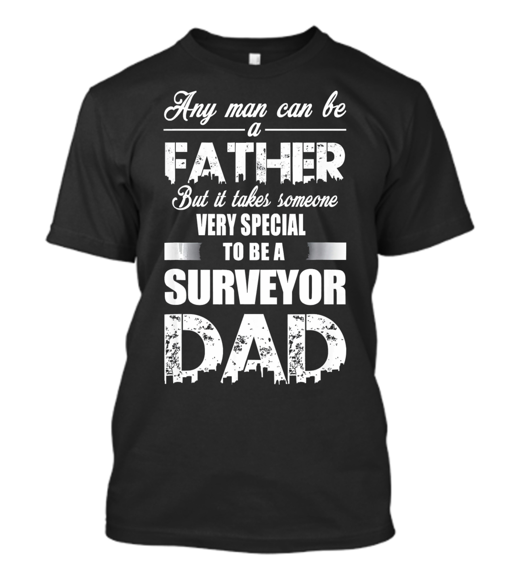 Any Man Can Be A Father But It Takes Someone Very Special To Be A Surveyor Dad T-Shirt