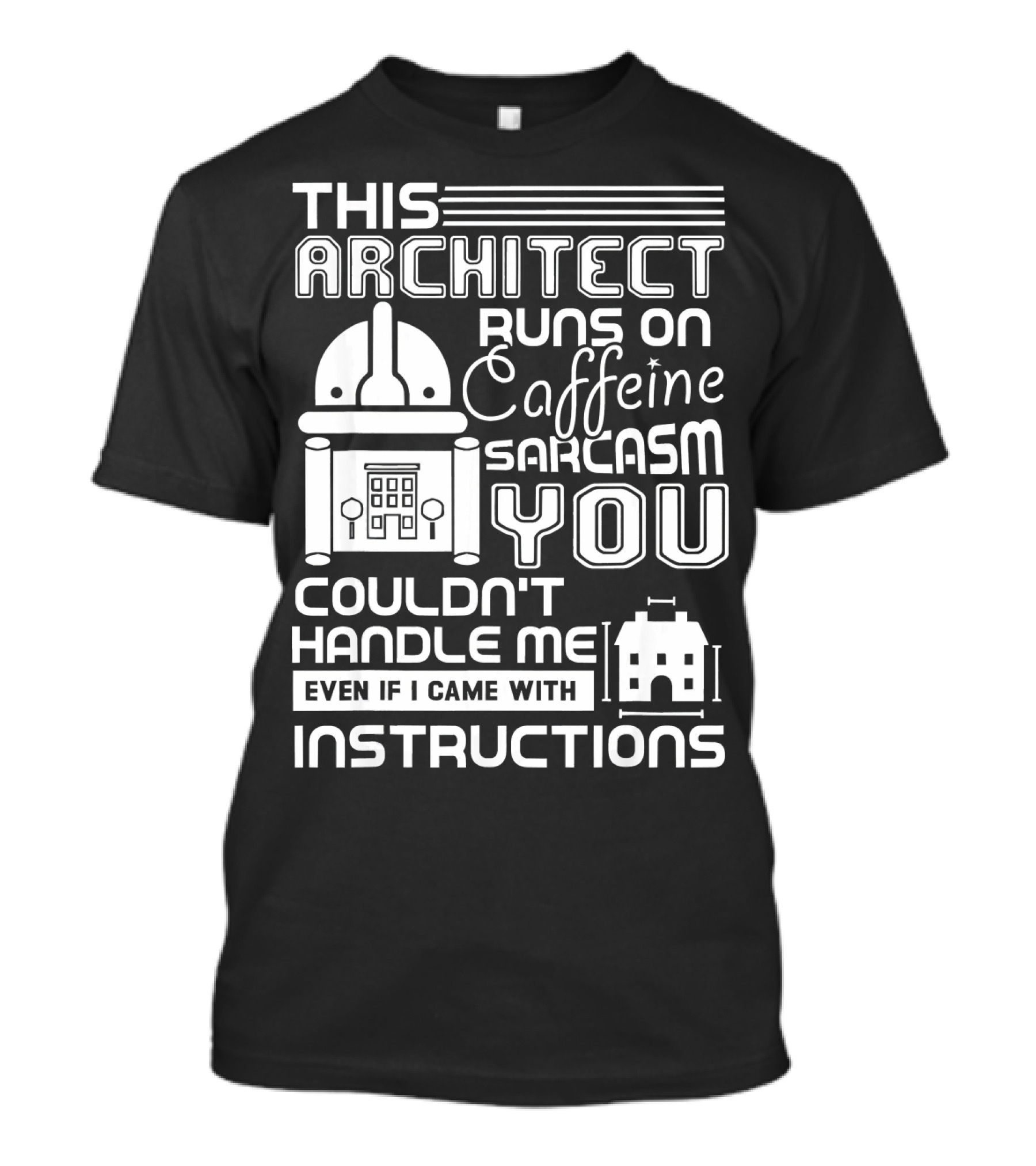 This Architect Runs On Caffeine Sarcasm You Couldn't Handle Me Even If I Came With Instructions T-Shirt