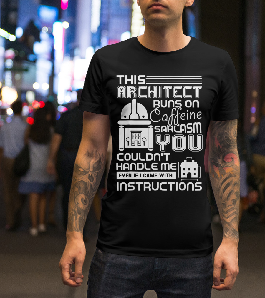 This Architect Runs On Caffeine Sarcasm You Couldn't Handle Me Even If I Came With Instructions T-Shirt