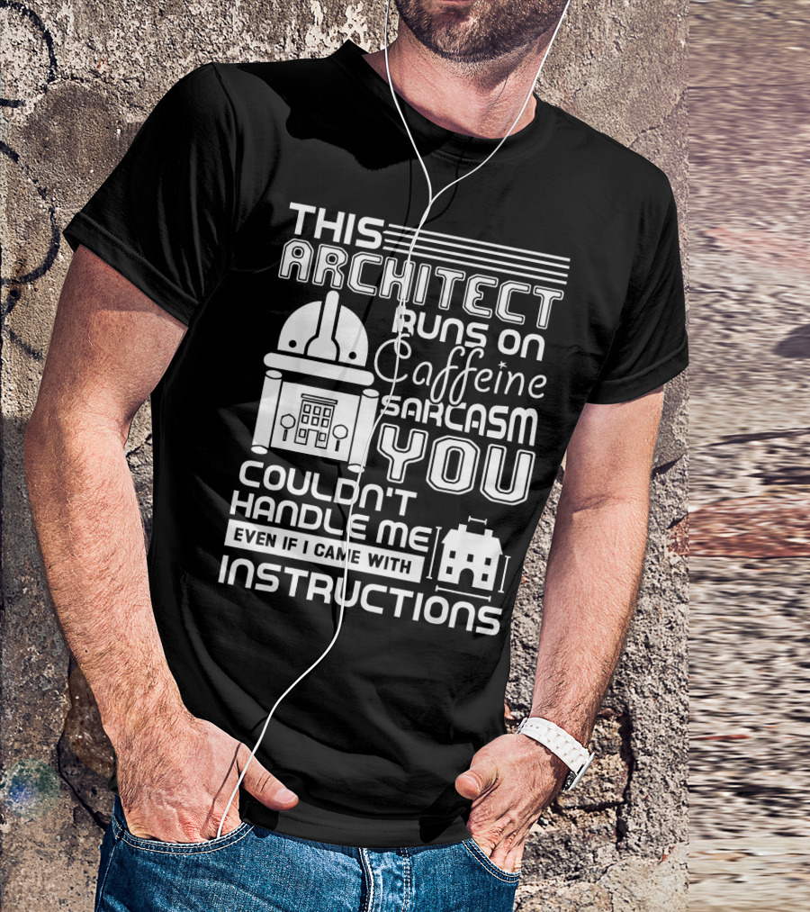 This Architect Runs On Caffeine Sarcasm You Couldn't Handle Me Even If I Came With Instructions T-Shirt