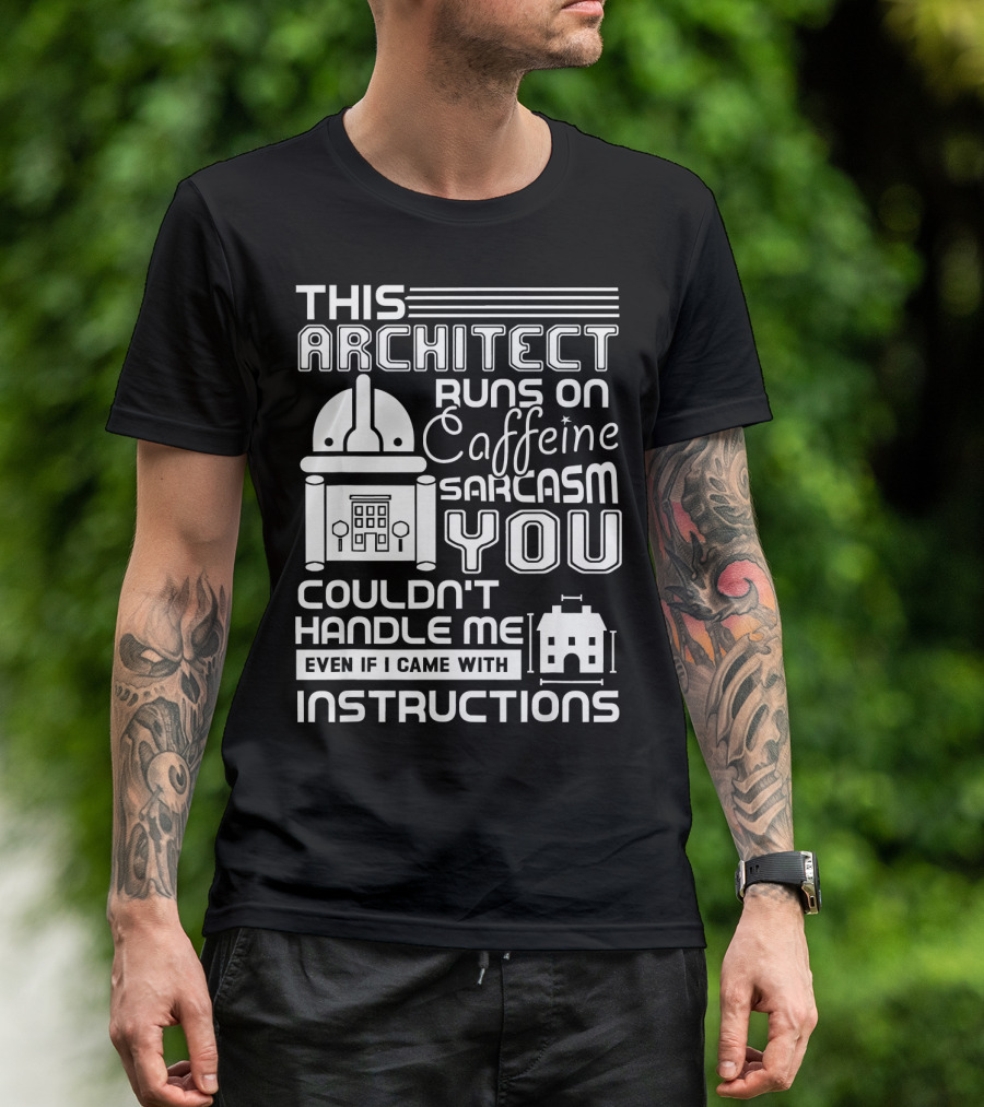 This Architect Runs On Caffeine Sarcasm You Couldn't Handle Me Even If I Came With Instructions T-Shirt