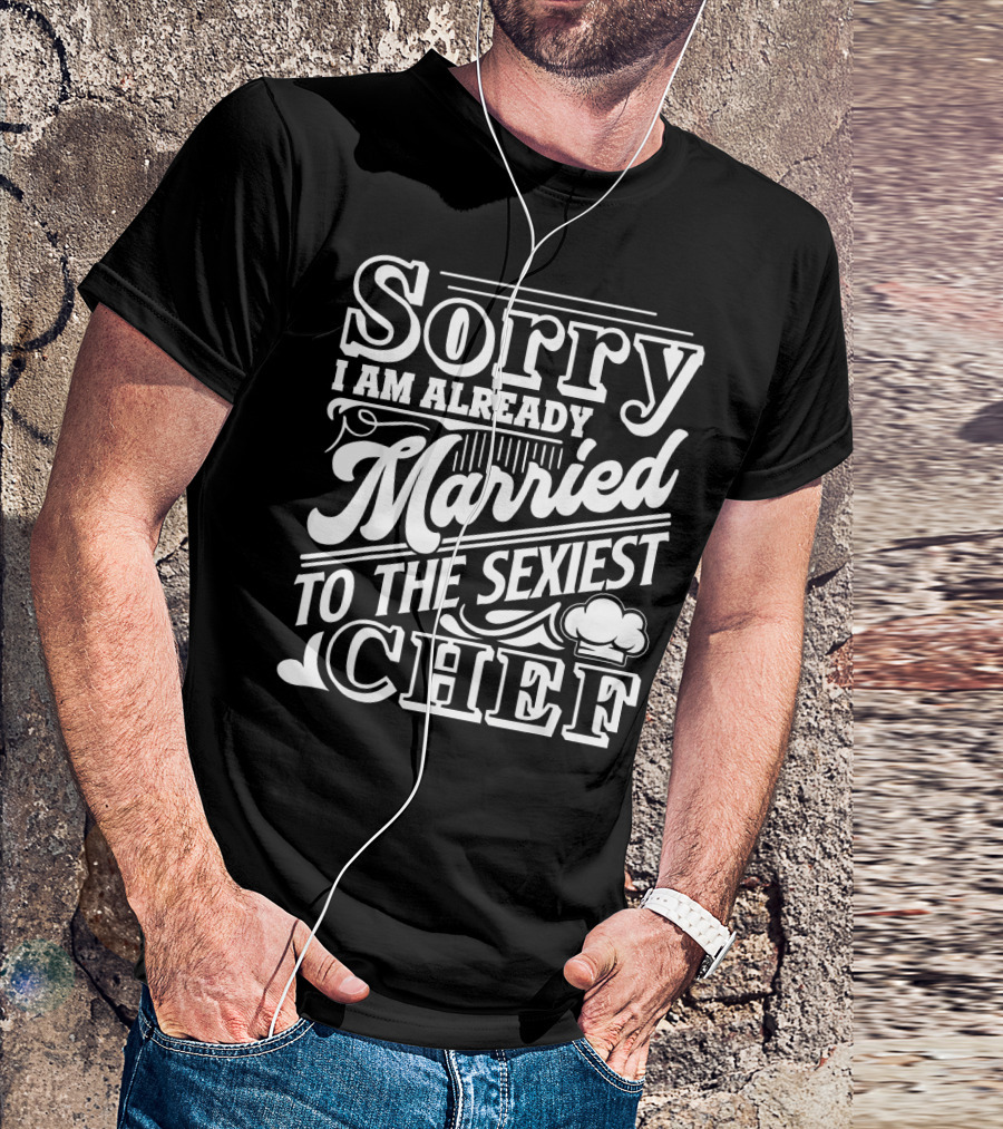 Sorry I Am Already Married To The Sexiest Chef T-Shirt
