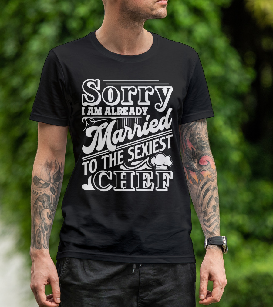 Sorry I Am Already Married To The Sexiest Chef T-Shirt