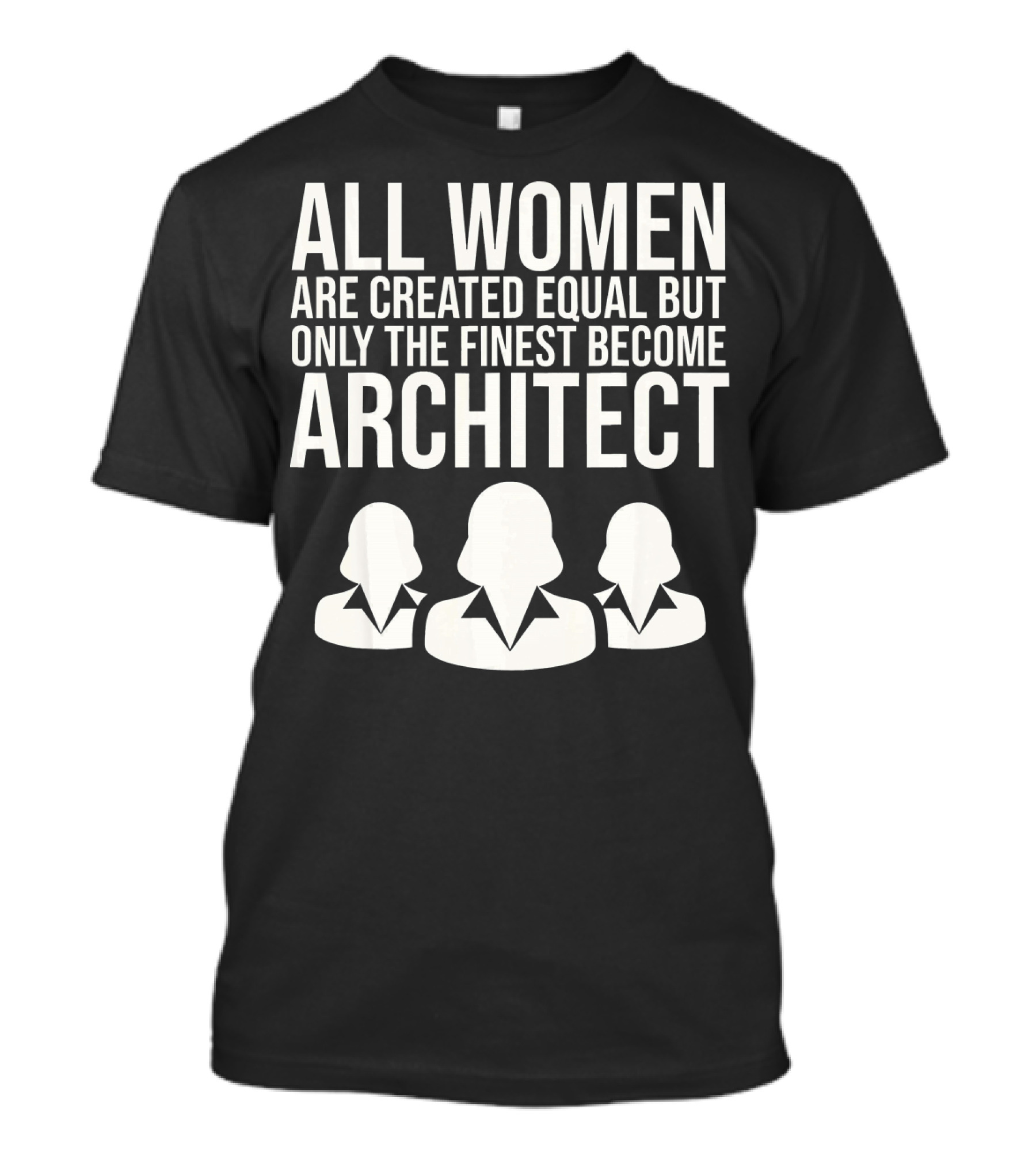 All Women Are Created Equal But Only The Finest Become Architect T-Shirt