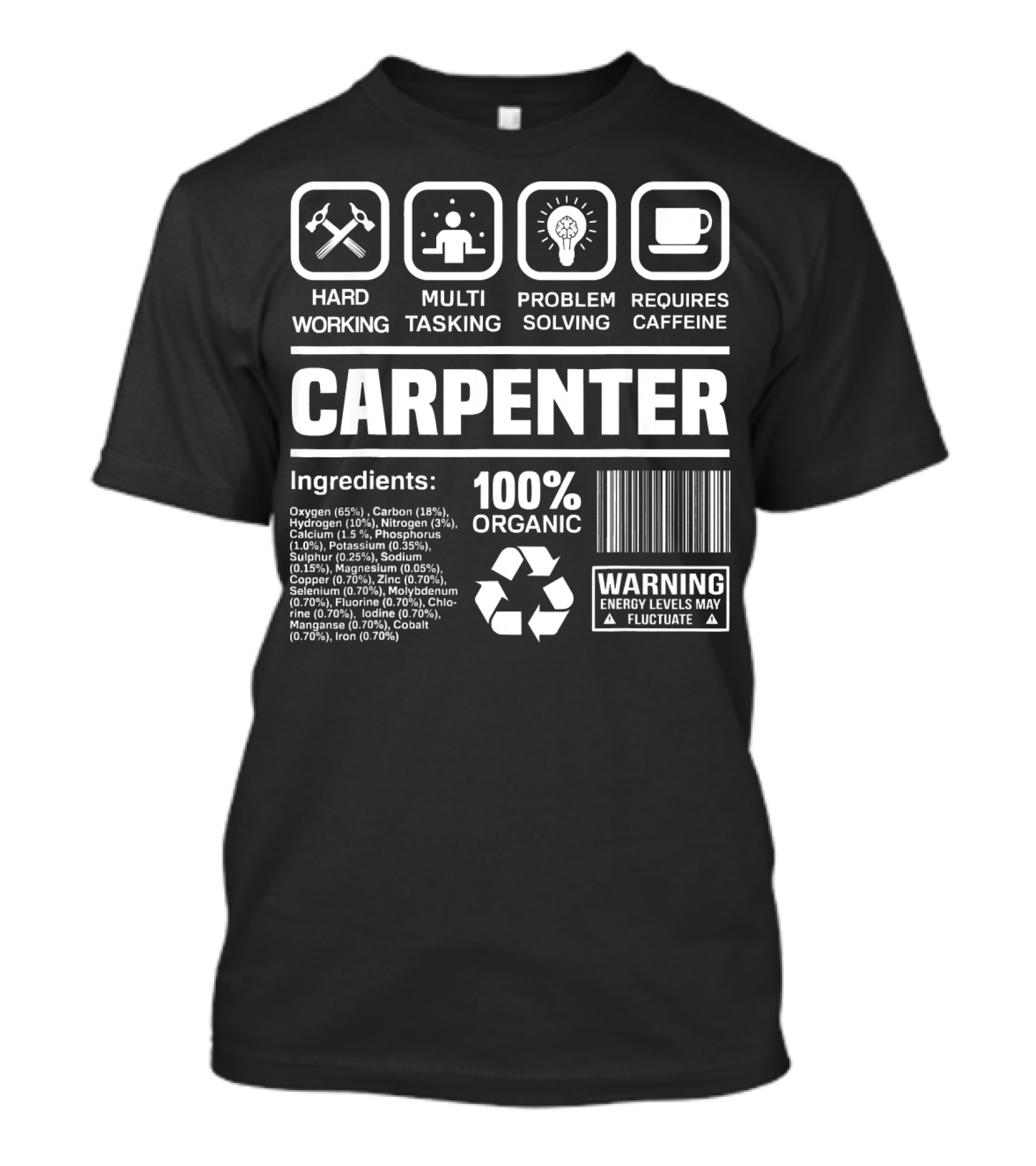 Carpenter Hard Working Multi Tasking Problem Solving Requires Caffeine 100% Organic Warning Energy Levels Fluctuate T-Shirt