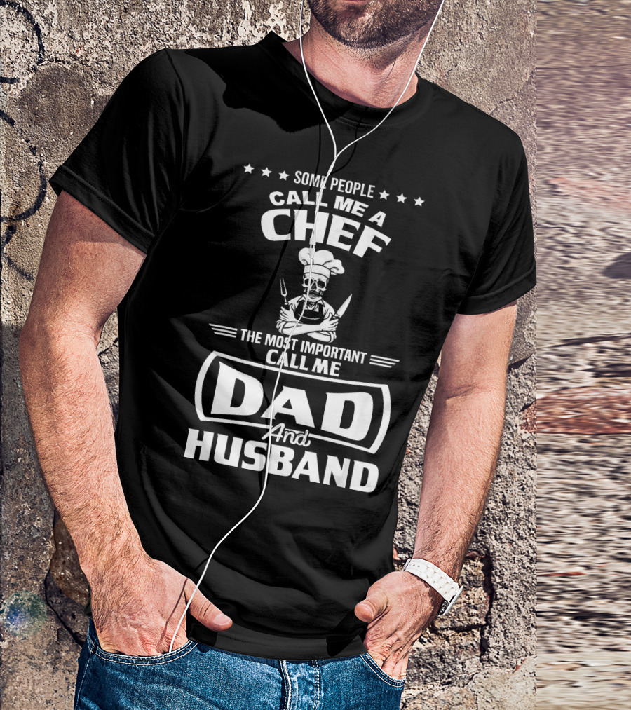 Some People Call Me A Chef The Most Important Call Me Dad And Husband T-Shirt