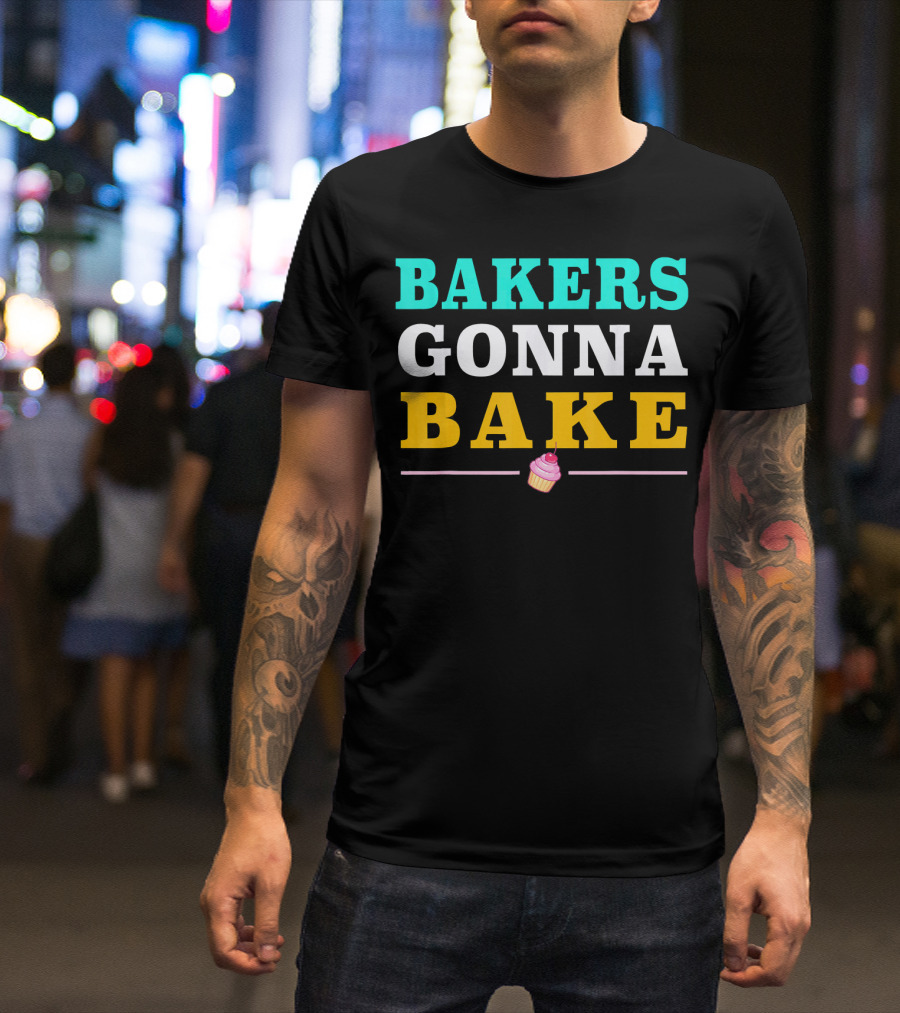 Bakers Gonna Bake Fun Cool Chef Cook Cupcake T-Shirt