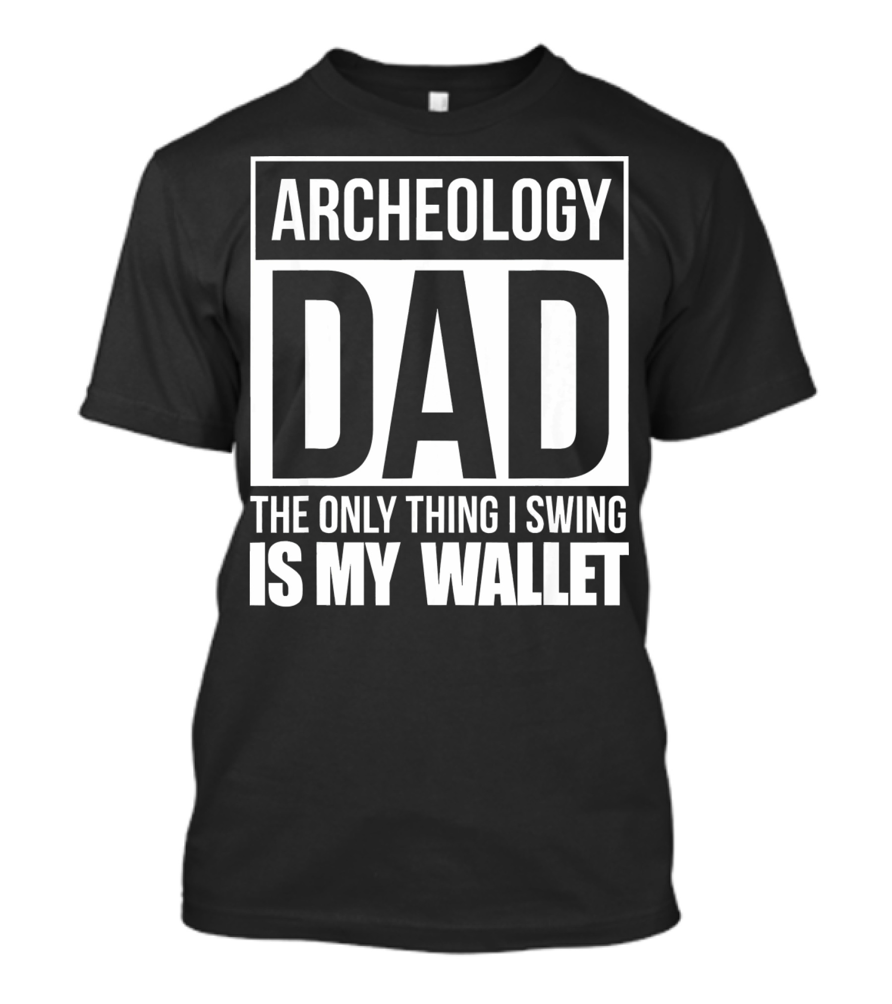 Archeology Dad The Only Thing I Swing Is My Wallet T-Shirt