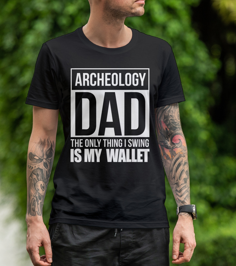 Archeology Dad The Only Thing I Swing Is My Wallet T-Shirt