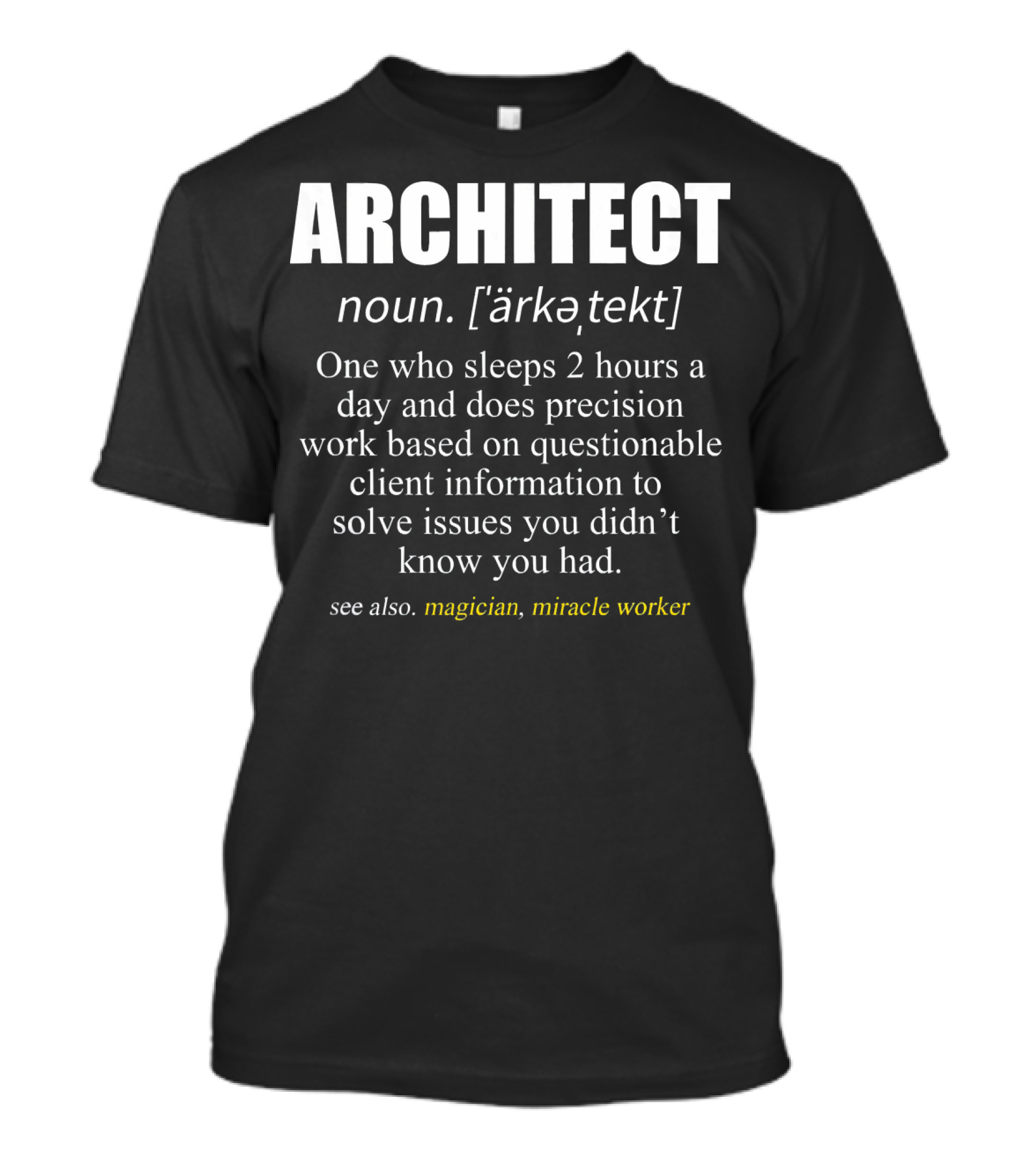 ARCHITECT Definition Precision Work Based On Questionable Client Information Magician Miracle Worker T-Shirt