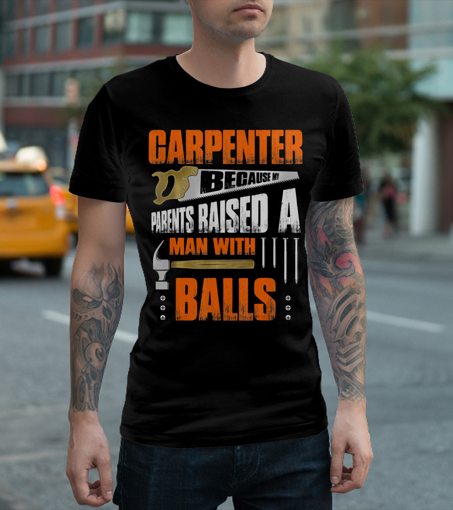 Carpenter Because My Parents Raised a Man with Balls T-Shirt