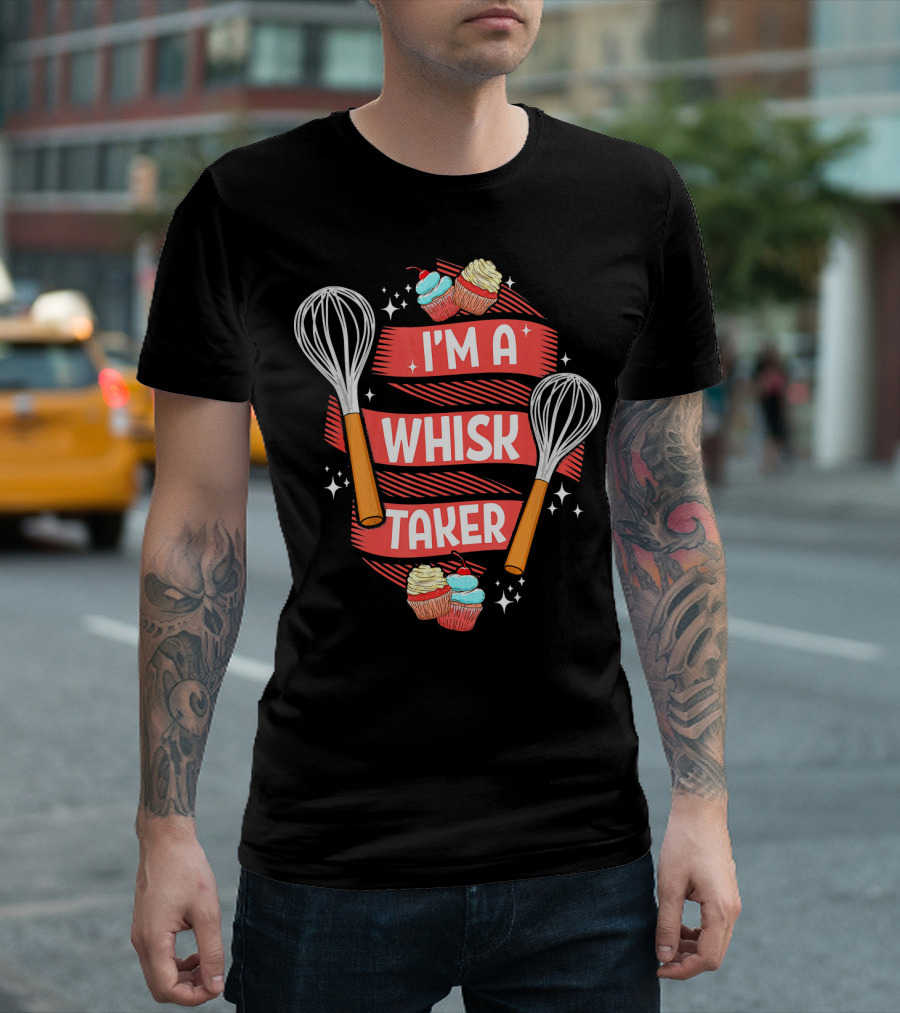 I'm a Whisk Taker Funny Baking Baker Pastry Pun T-Shirt