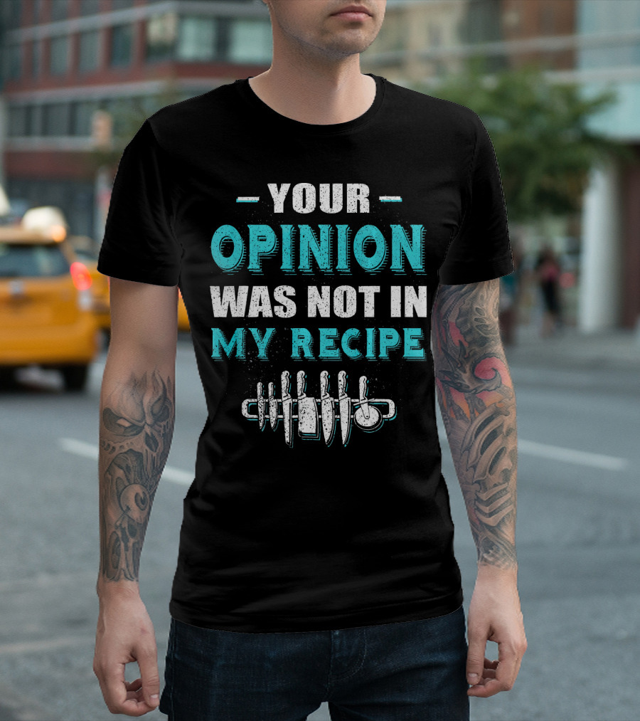 Your Opinion Was Not In My Recipe Chef Knives T-Shirt