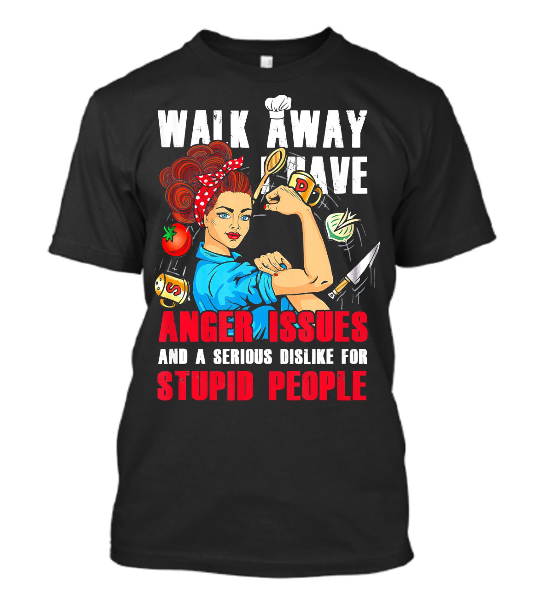 Walk Away I Have Anger Issues And A Serious Dislike For Stupid People Chef T-Shirt