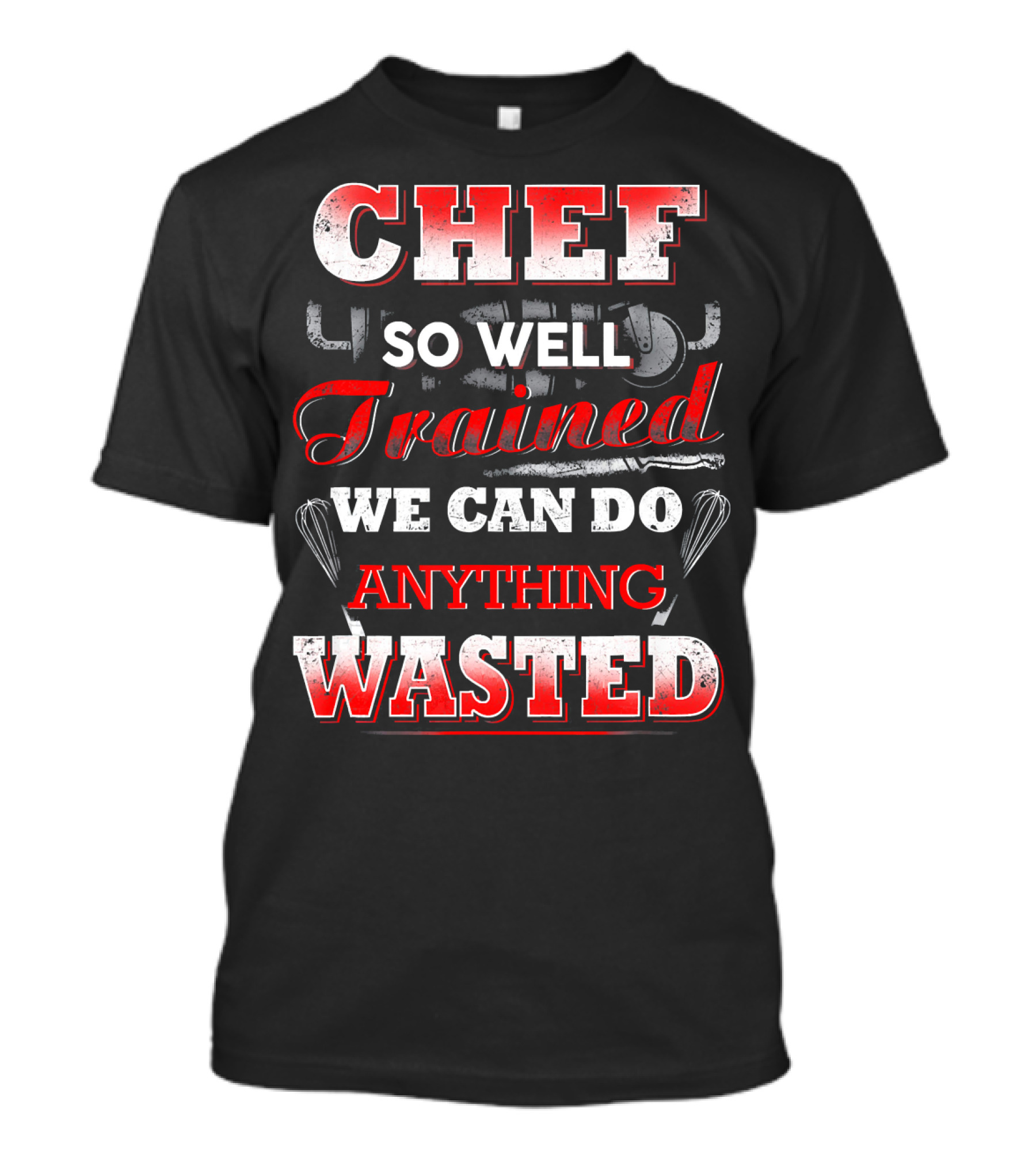 Chef So Well Trained We Can Do Anything Wasted T-Shirt