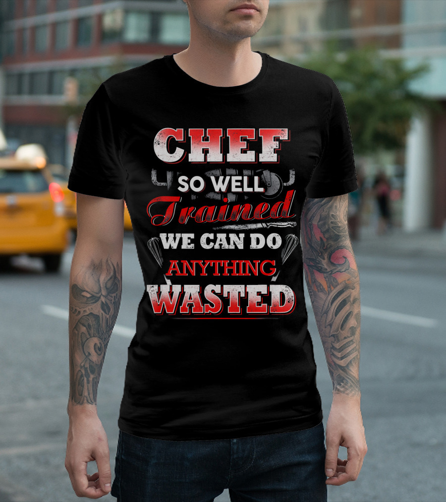 Chef So Well Trained We Can Do Anything Wasted T-Shirt