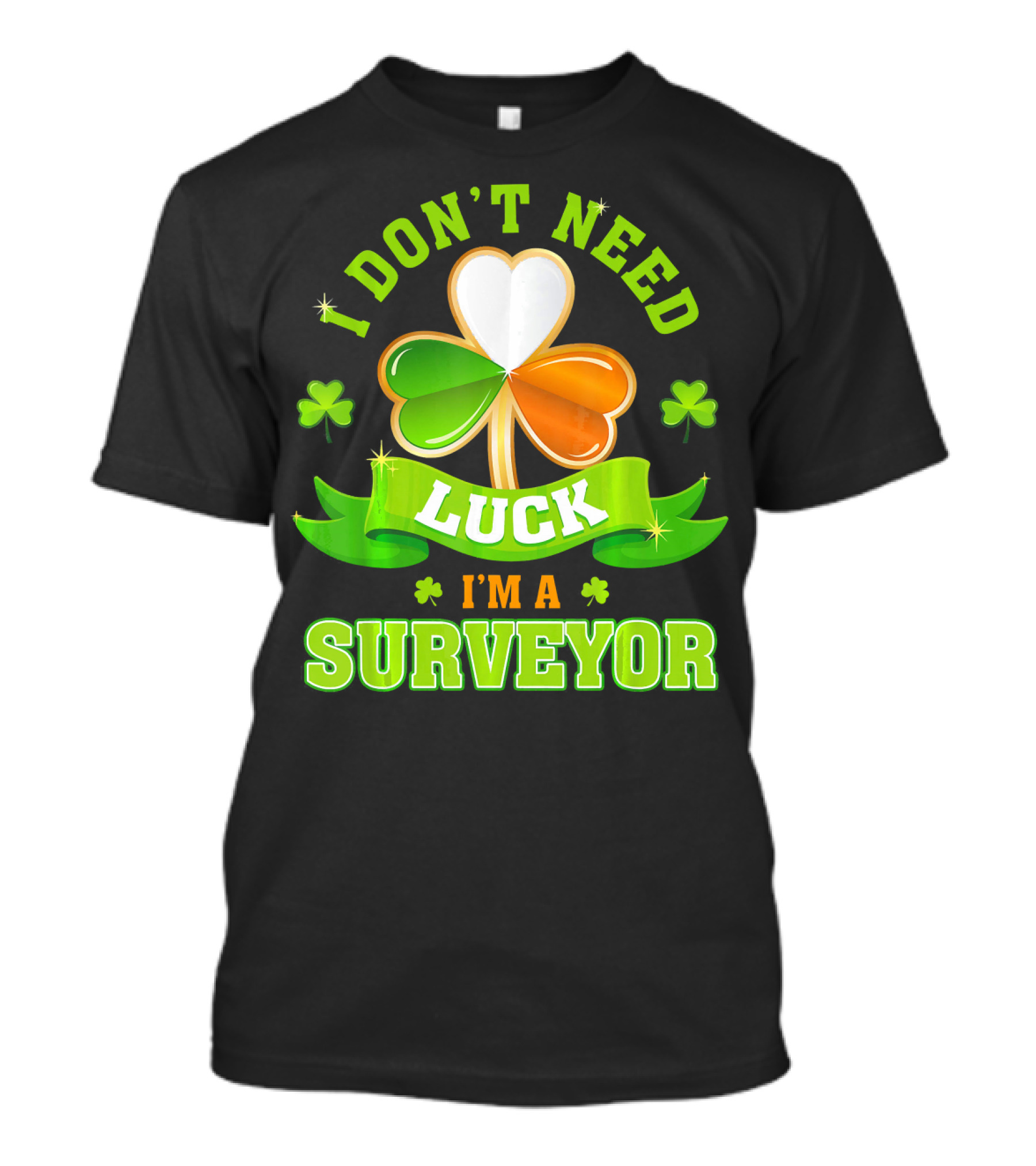 I Don't Need Luck I'm A Surveyor St. Patrick's Day Shamrock T-Shirt