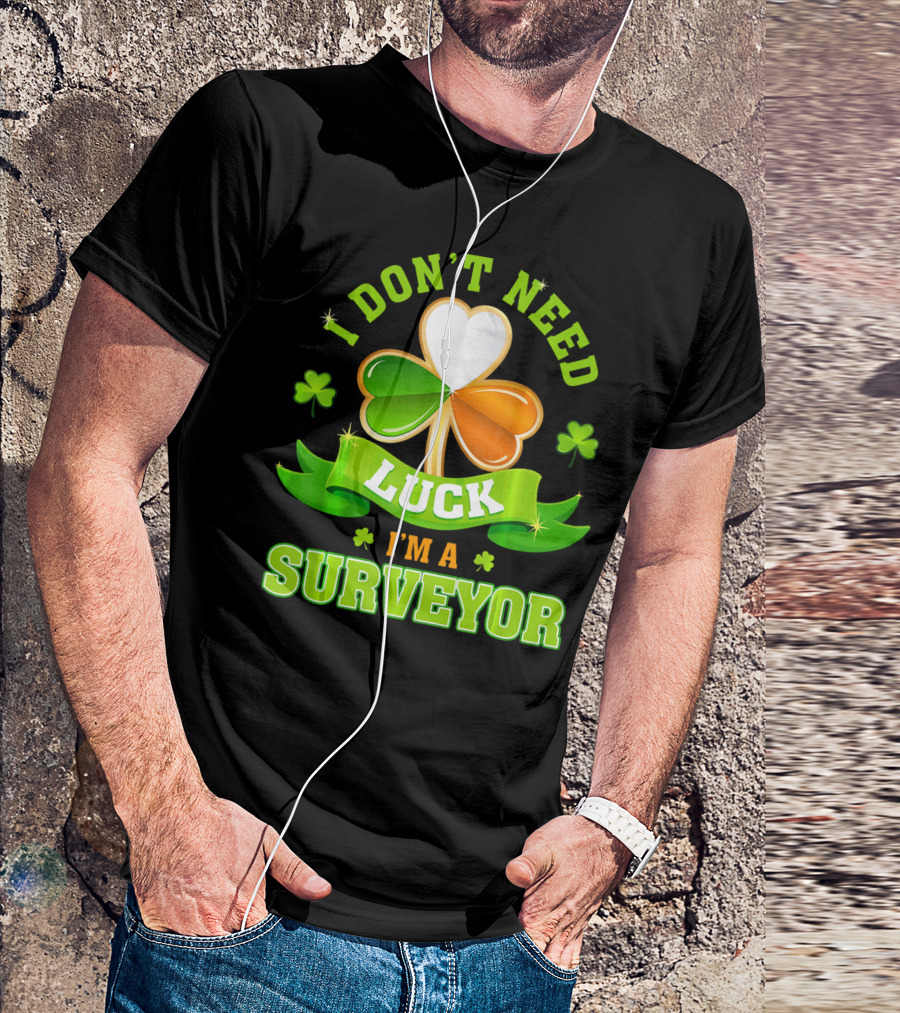 I Don't Need Luck I'm A Surveyor St. Patrick's Day Shamrock T-Shirt