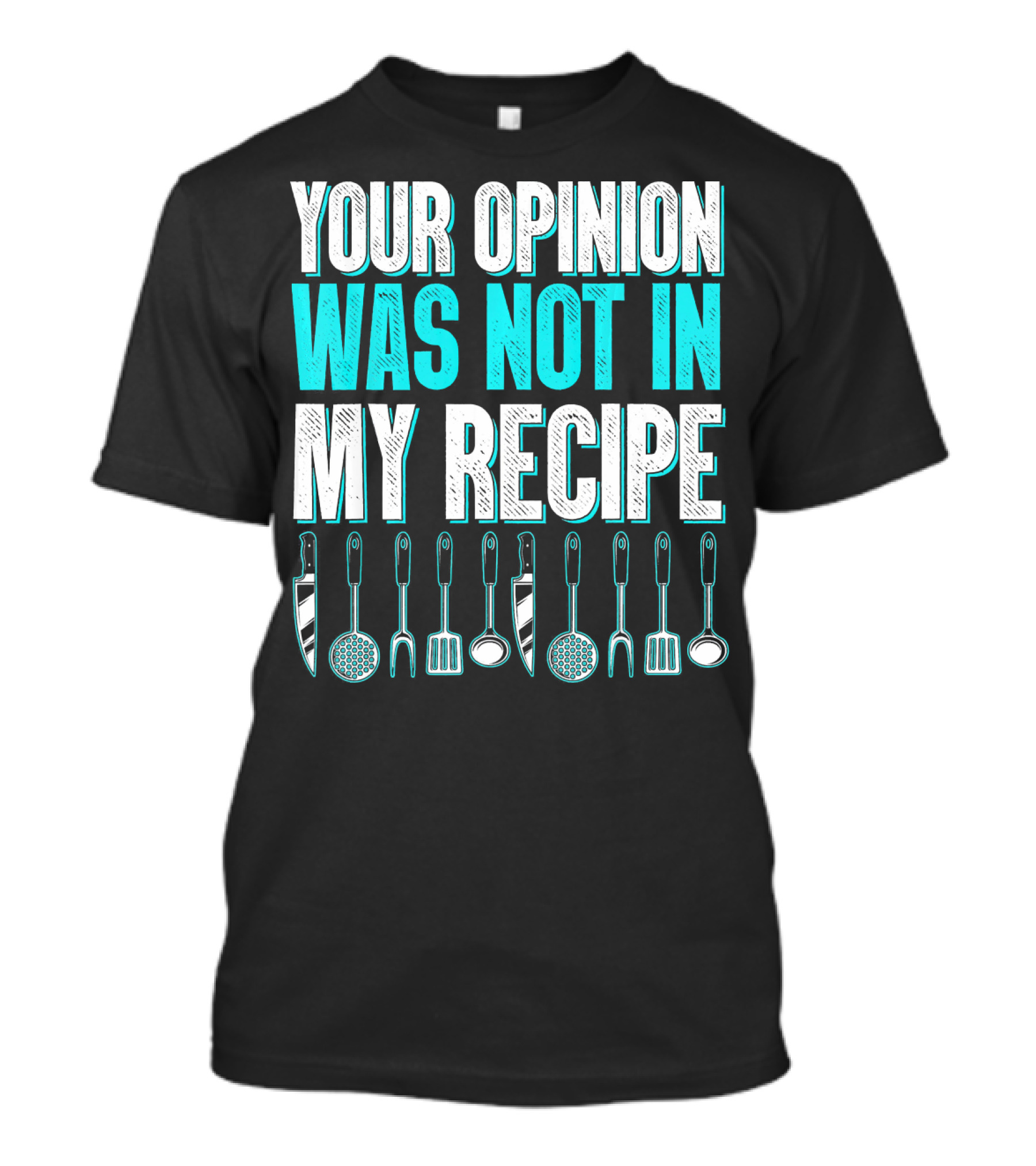 Your Opinion Was Not In My Recipe Funny Cooking Foodie Gourmet Recipe T-Shirt