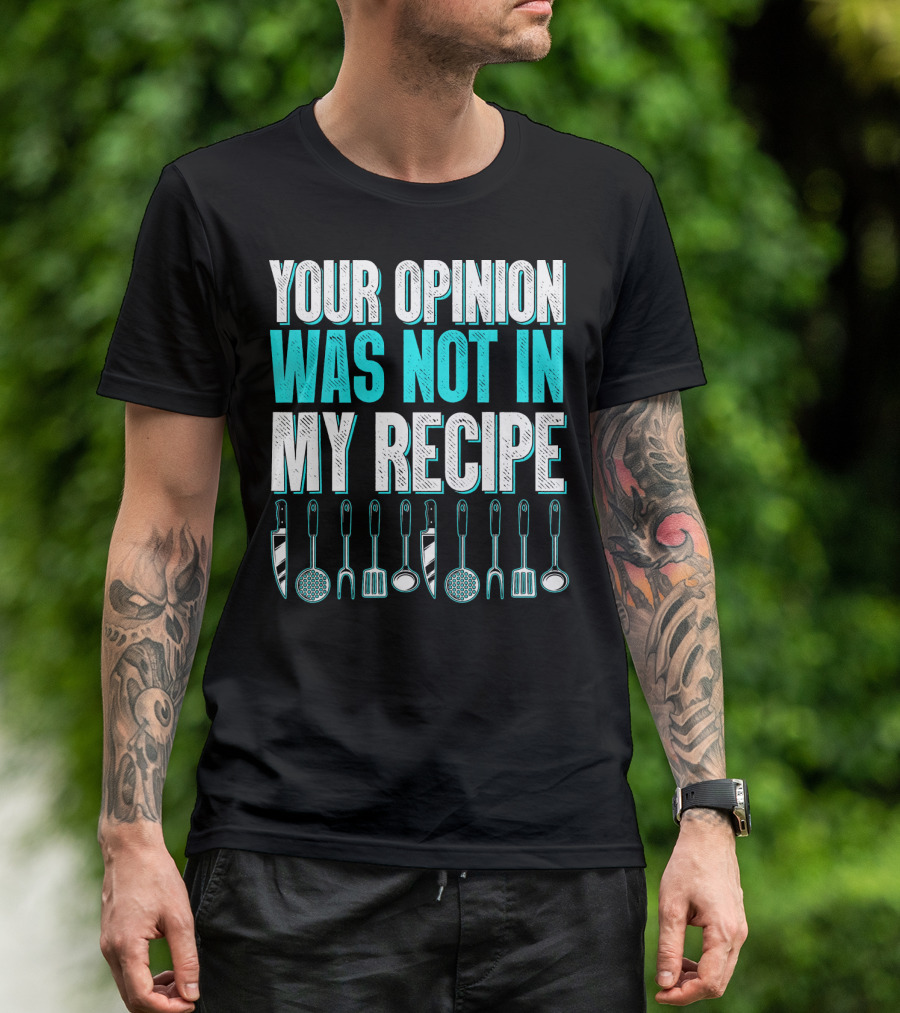 Your Opinion Was Not In My Recipe Funny Cooking Foodie Gourmet Recipe T-Shirt