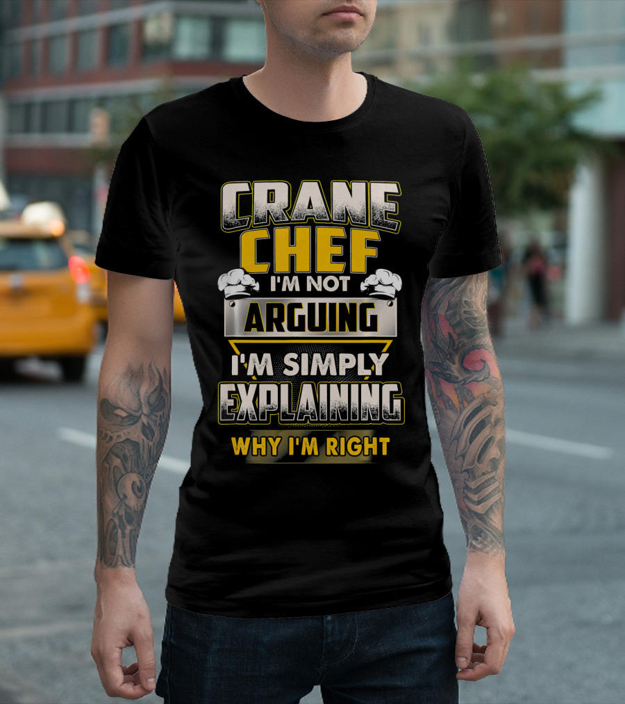 CRANE CHEF I'M NOT ARGUING I'M SIMPLY EXPLAINING WHY I'M RIGHT T-Shirt