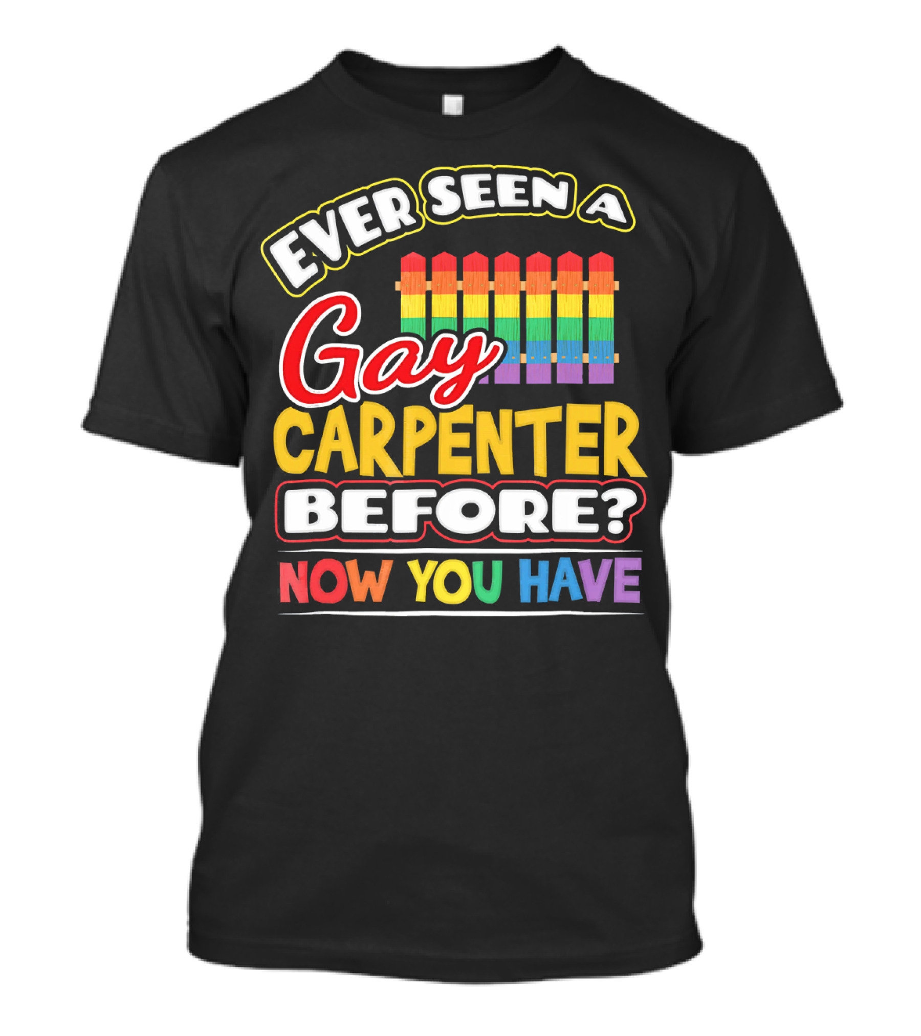 Ever Seen A Gay Carpenter Before Now You Have Rainbow Fence T-Shirt
