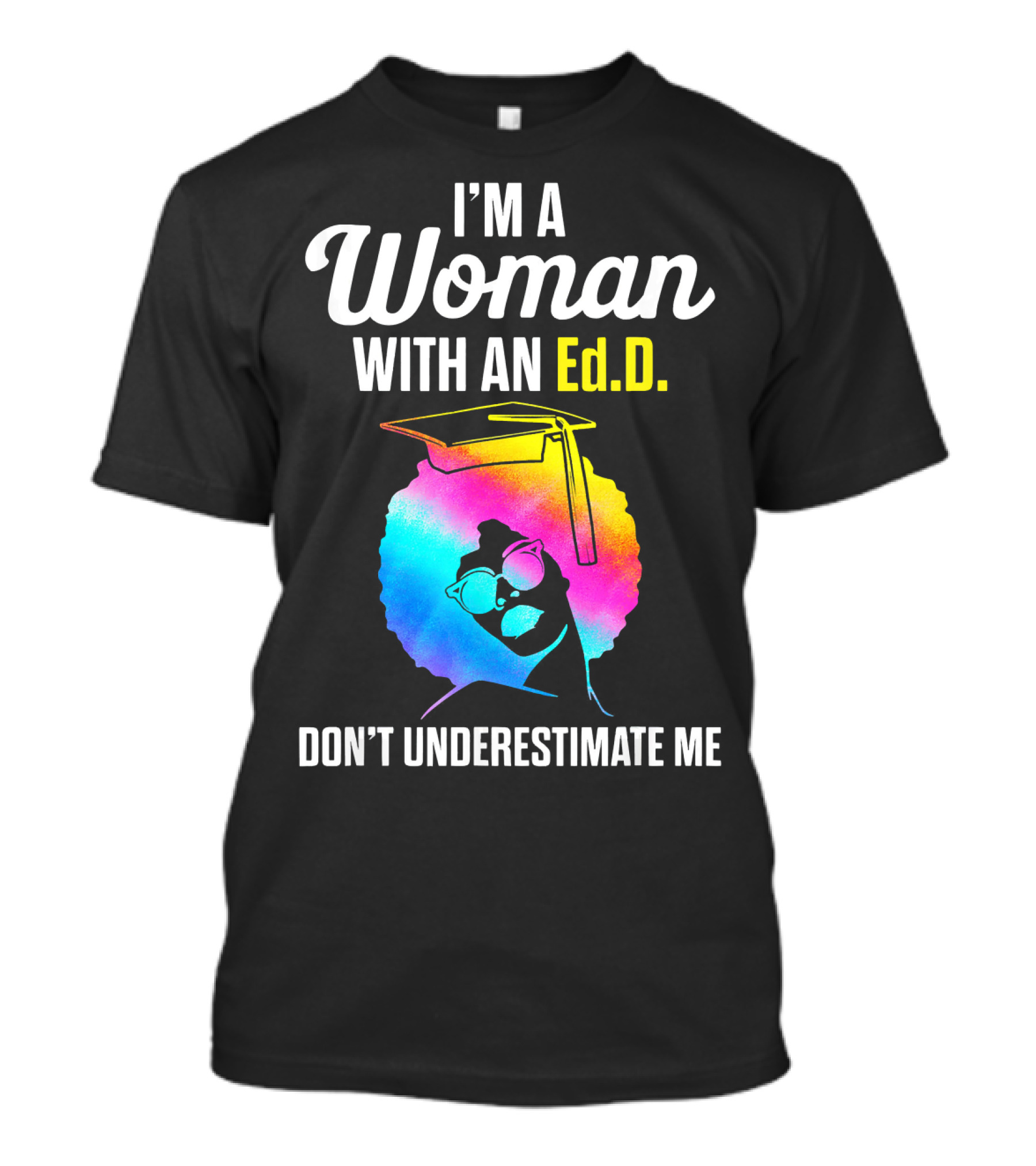 I'm A Woman With An Ed.D. Don't Underestimate Me T-Shirt