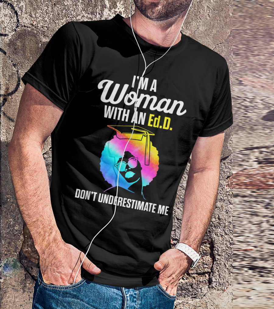 I'm A Woman With An Ed.D. Don't Underestimate Me T-Shirt