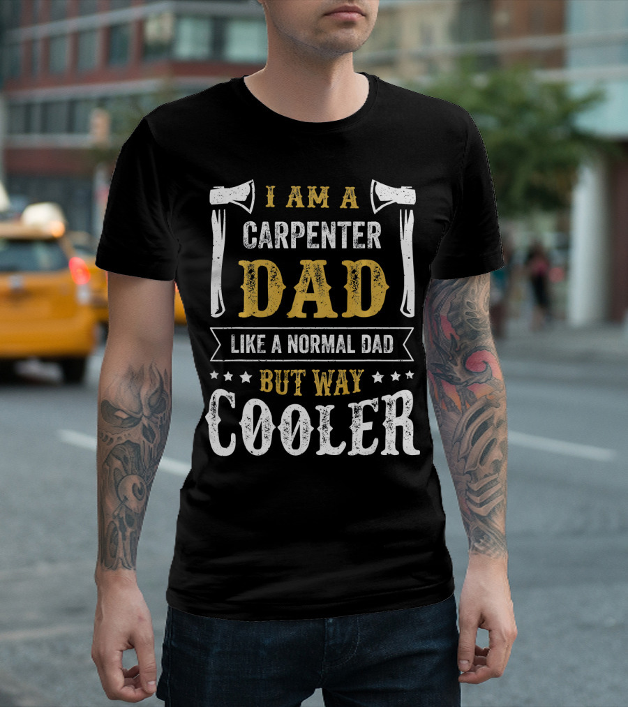 I Am a Carpenter Dad Like a Normal Dad But Way Cooler T-Shirt
