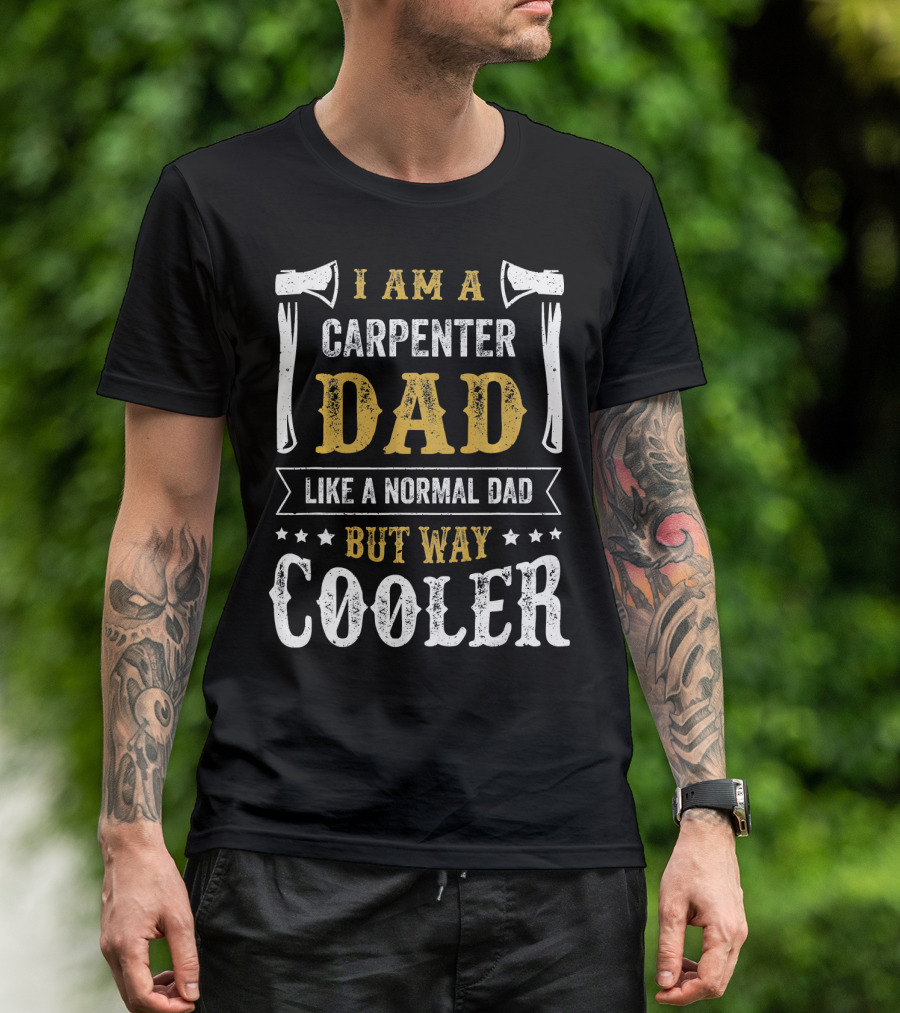 I Am A Carpenter Dad Like A Normal Dad But Way Cooler T-Shirt