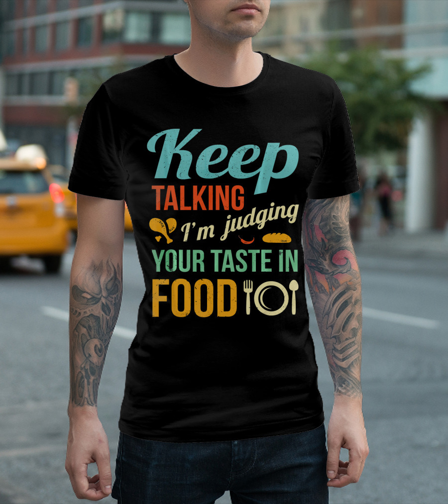 Keep Talking I'm Judging Your Taste in Food Critic Funny Foodie Hipster Gag T-Shirt