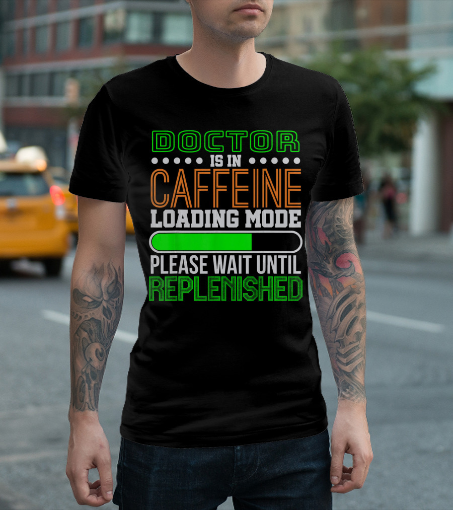 Doctor Is In Caffeine Loading Mode Please Wait Until Replenished T-Shirt
